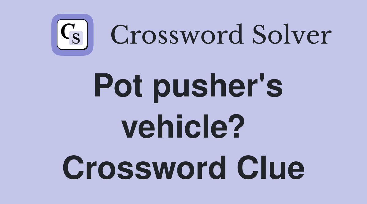 Pot pusher's vehicle? Crossword Clue