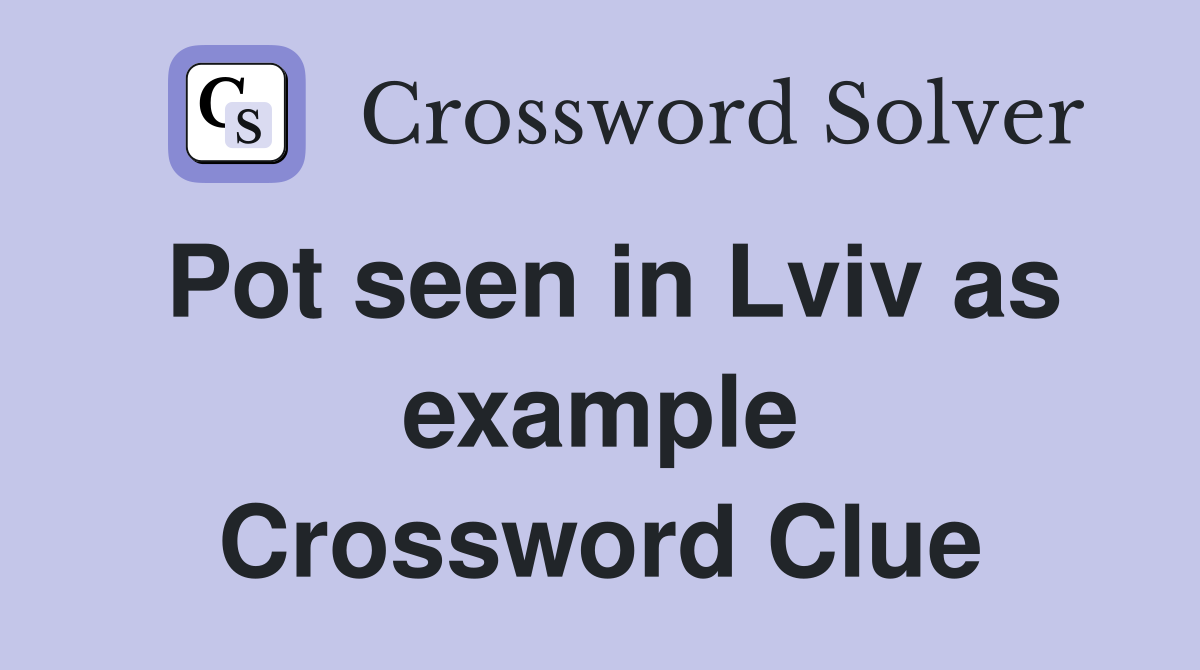 Pot seen in Lviv as example Crossword Clue