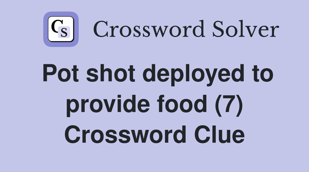 Pot shot deployed to provide food (7) Crossword Clue