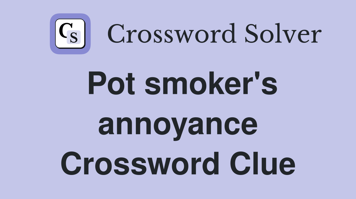 Pot smoker's annoyance Crossword Clue