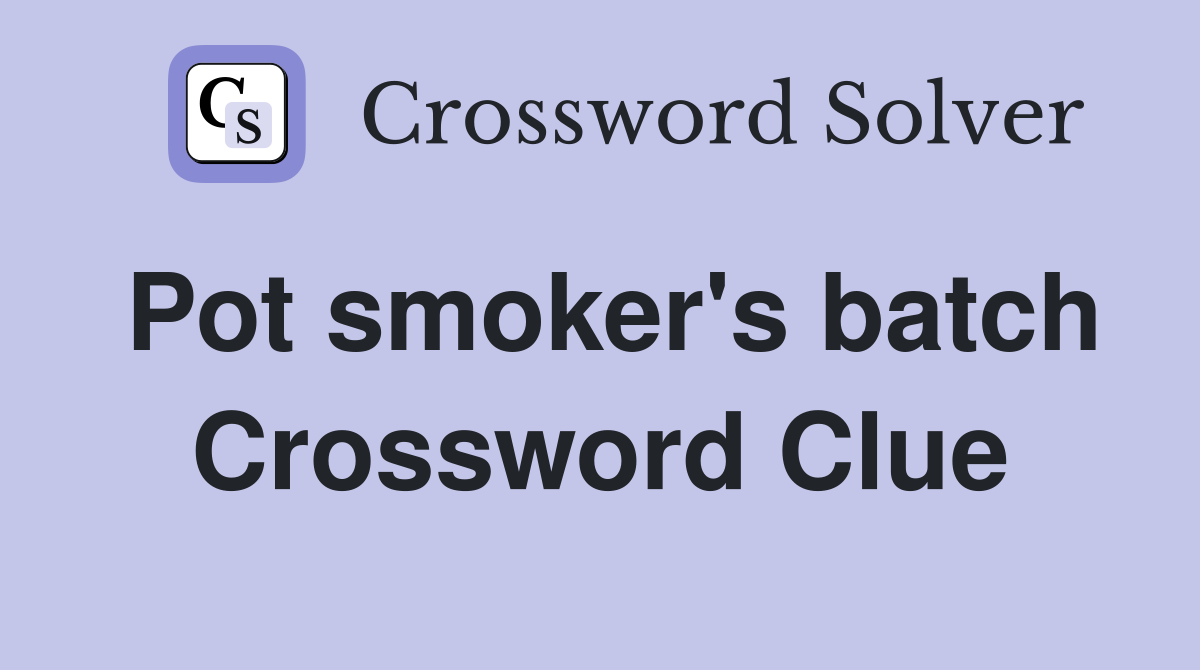 Pot smoker's batch Crossword Clue
