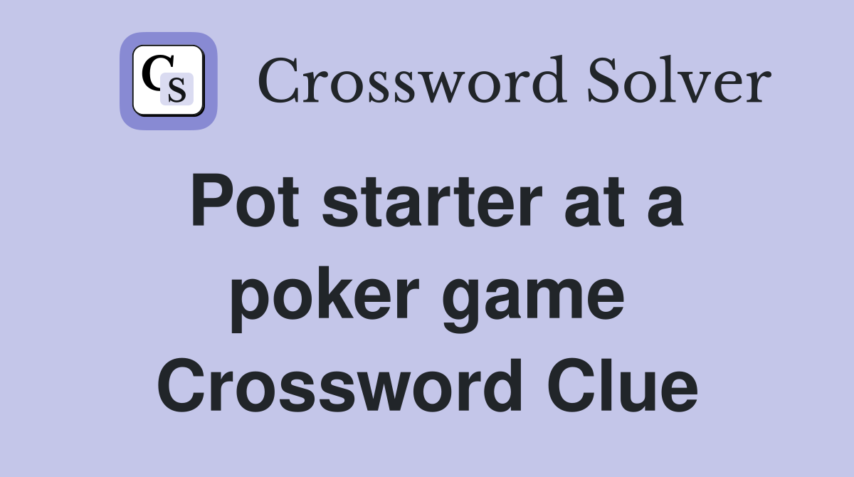 Pot starter at a poker game Crossword Clue