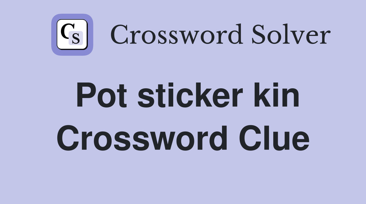 Pot sticker kin Crossword Clue Answers Crossword Solver