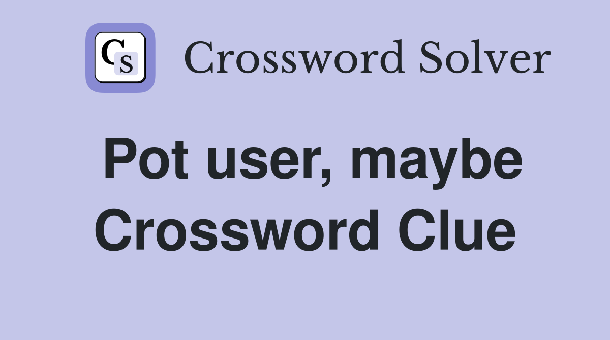 Pot user, maybe Crossword Clue