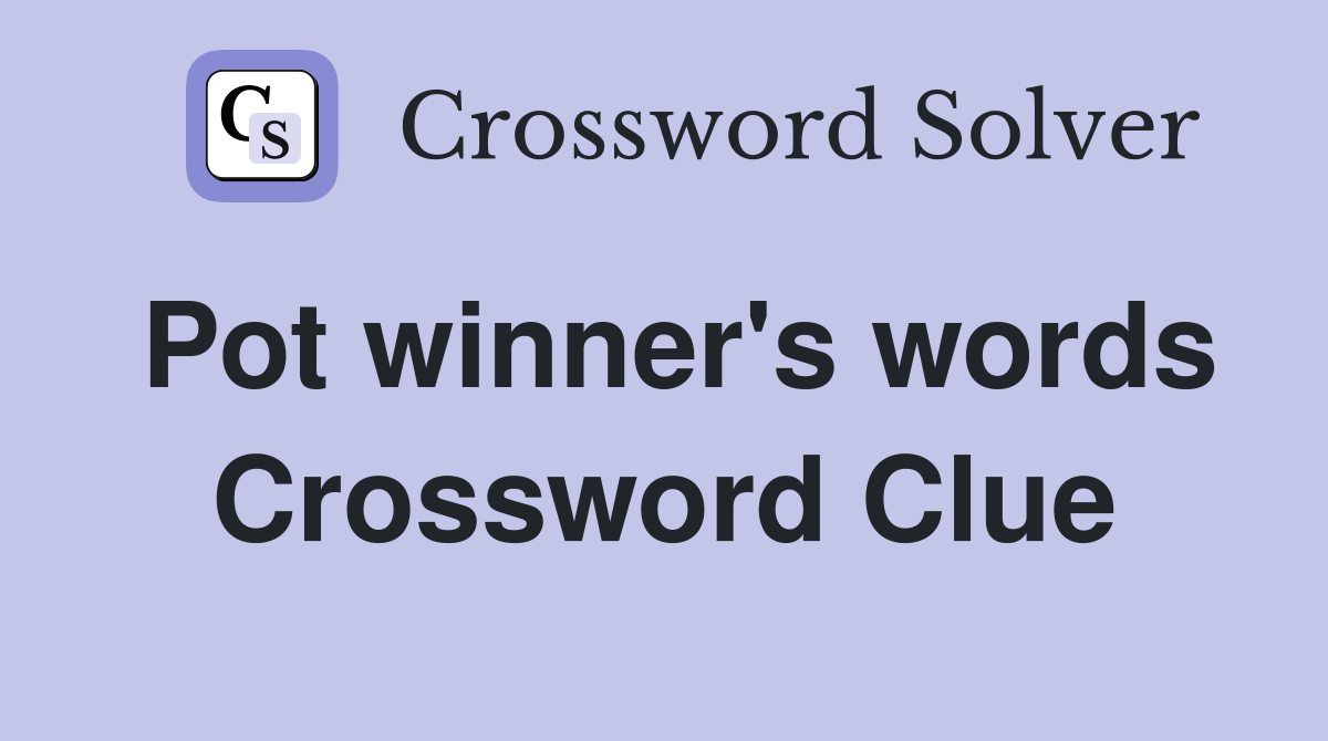 Pot winner's words Crossword Clue