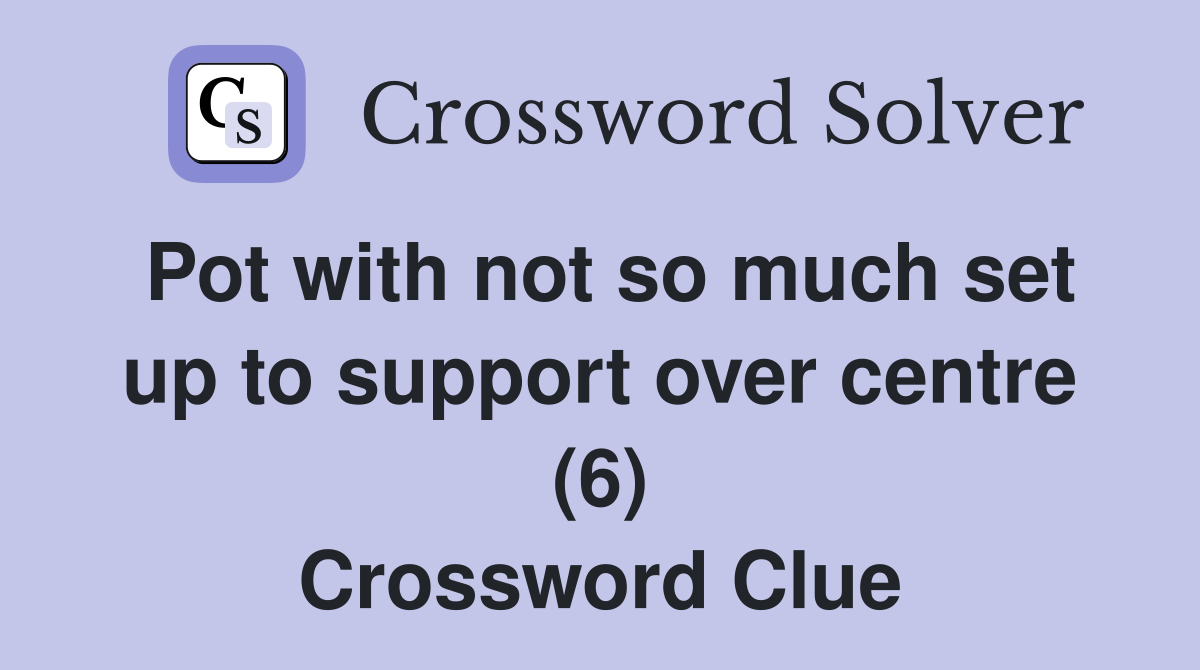 Pot with not so much set up to support over centre (6) Crossword Clue