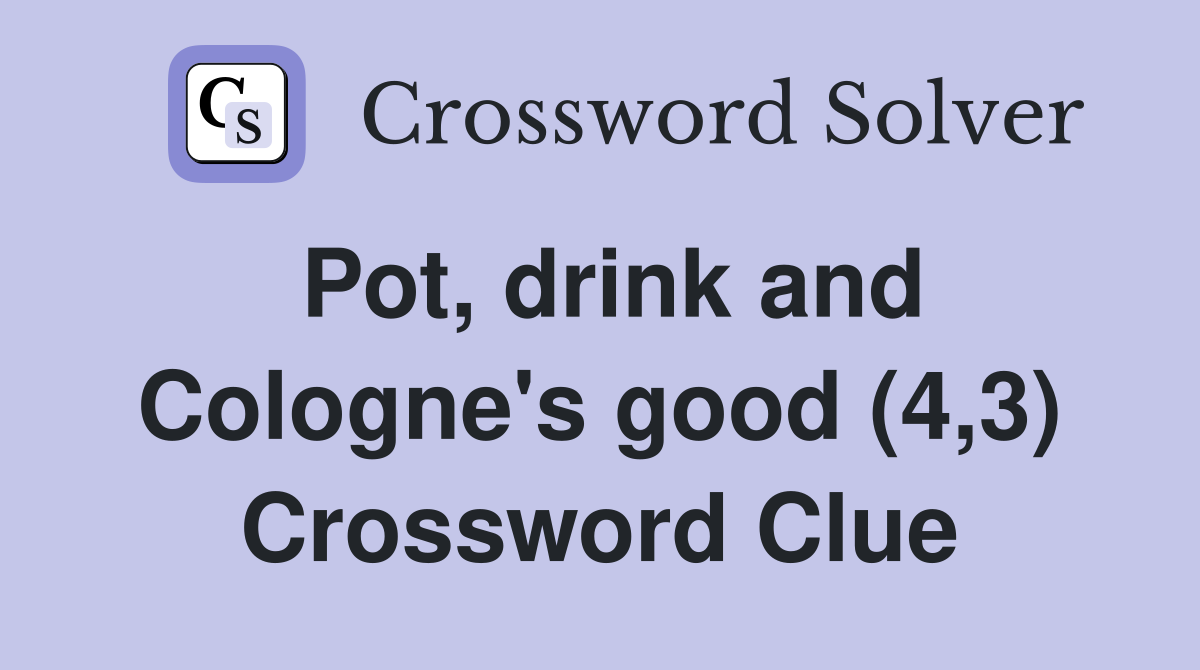 Pot, drink and Cologne's good (4,3) Crossword Clue