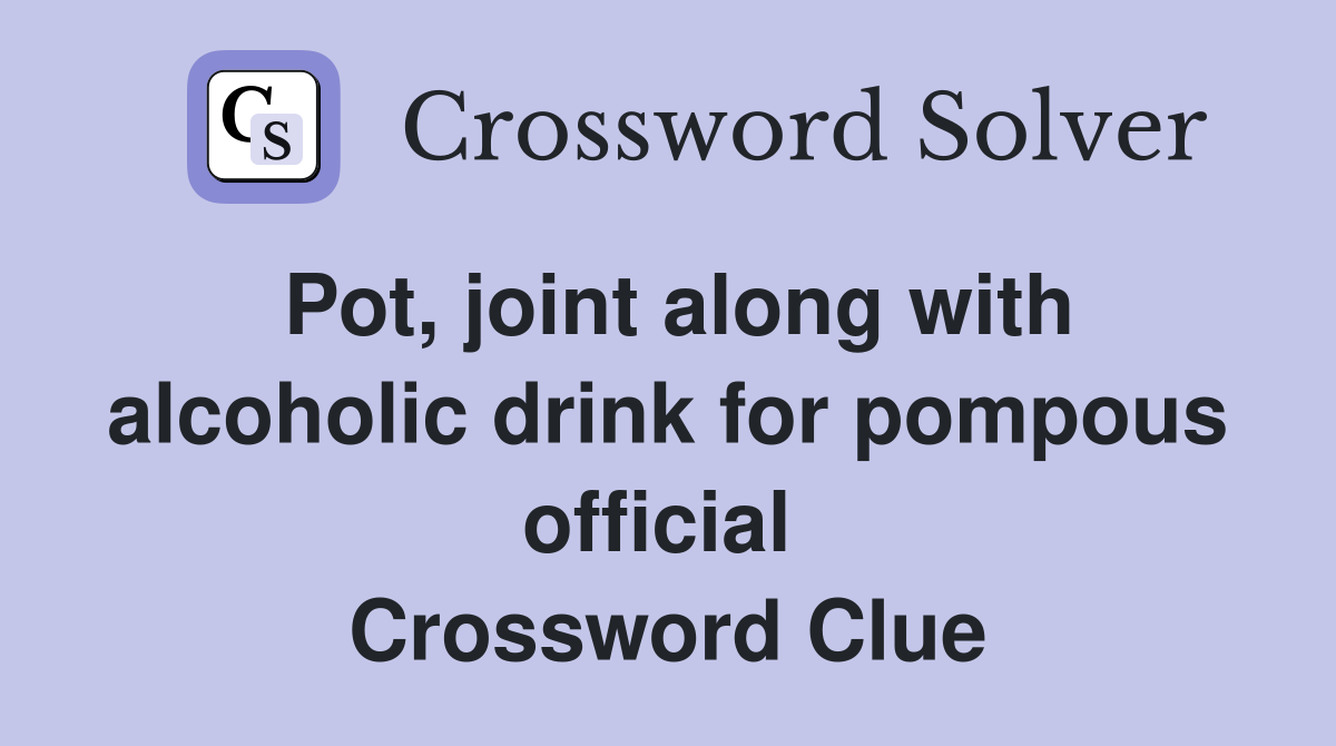 Pot, joint along with alcoholic drink for pompous official  Crossword Clue