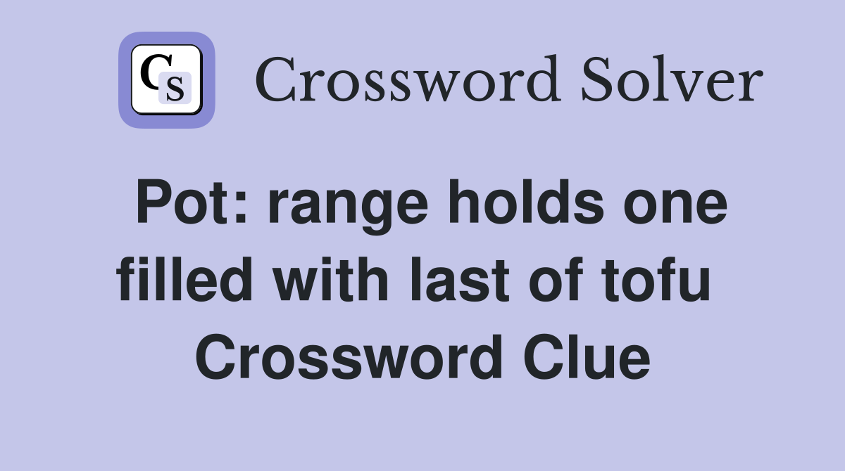 Pot: range holds one filled with last of tofu  Crossword Clue