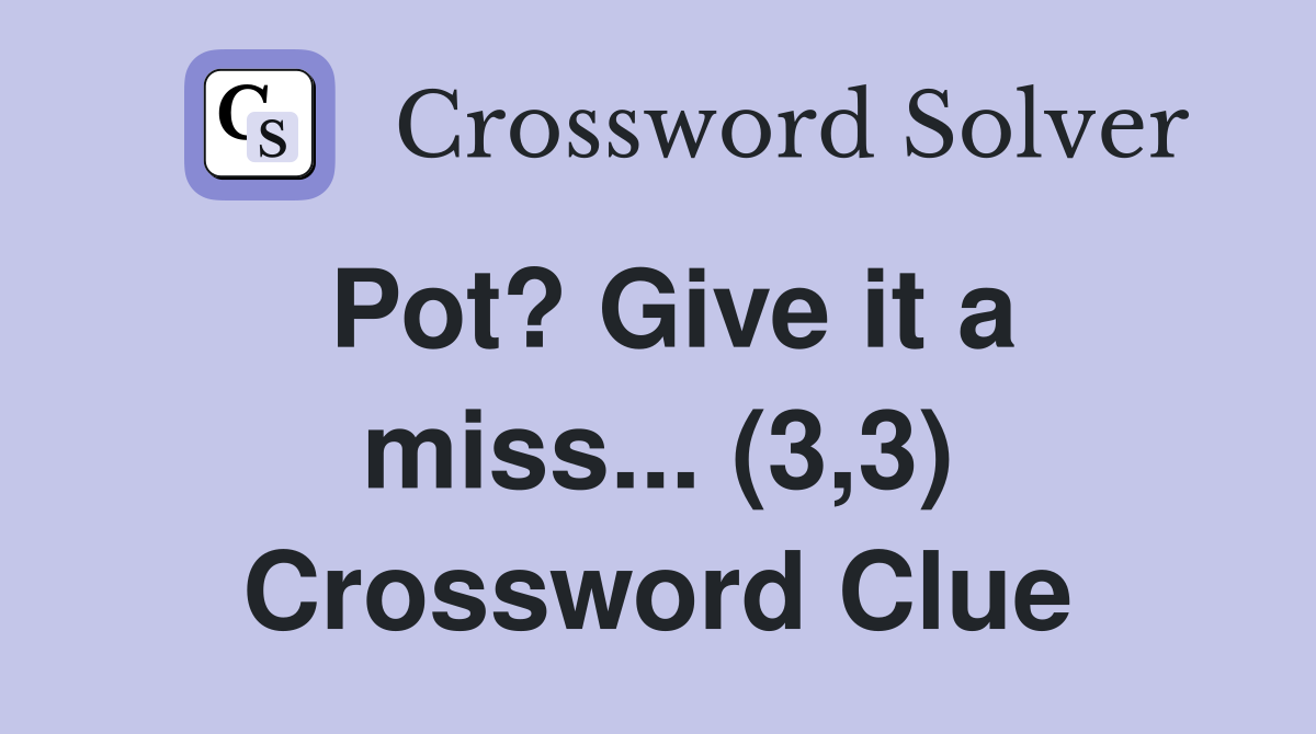Pot? Give it a miss... (3,3) Crossword Clue
