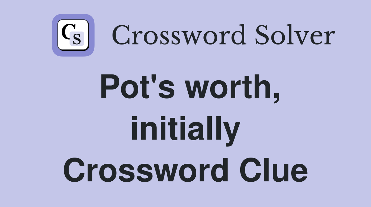 Pot's worth, initially Crossword Clue