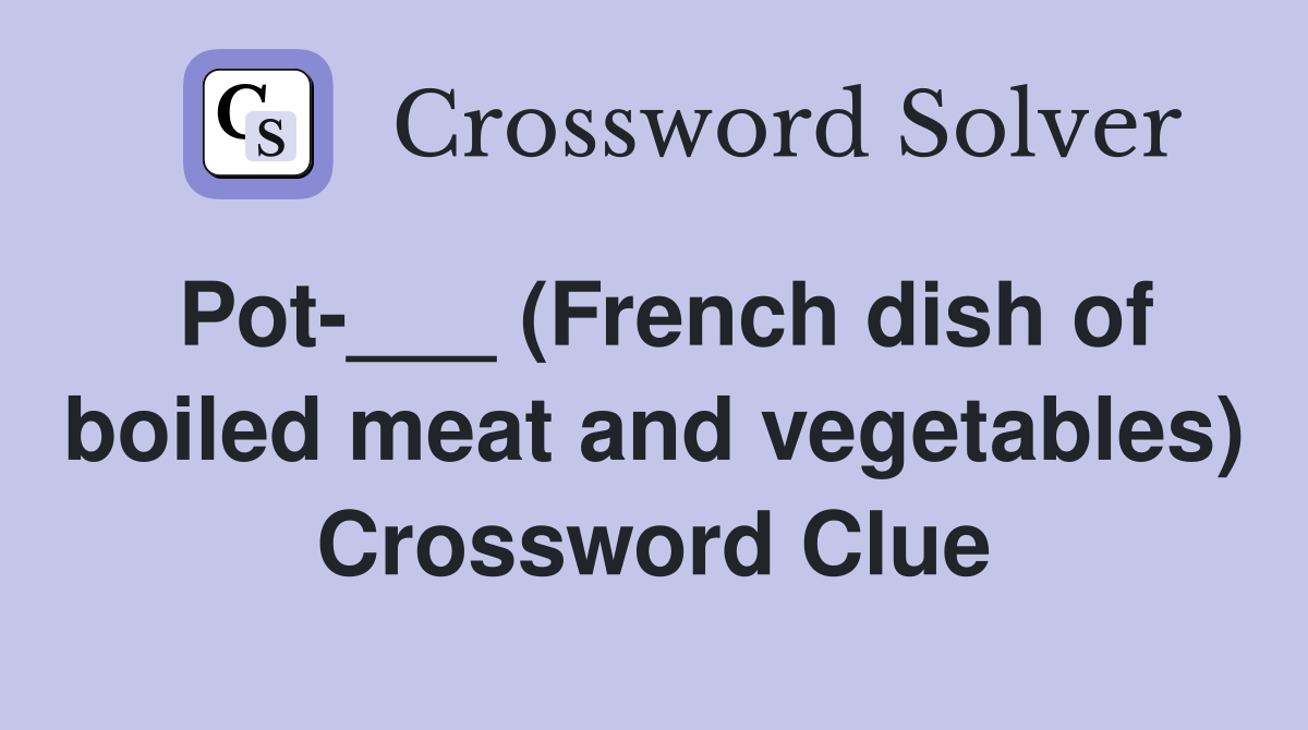 Pot-___ (French dish of boiled meat and vegetables) Crossword Clue