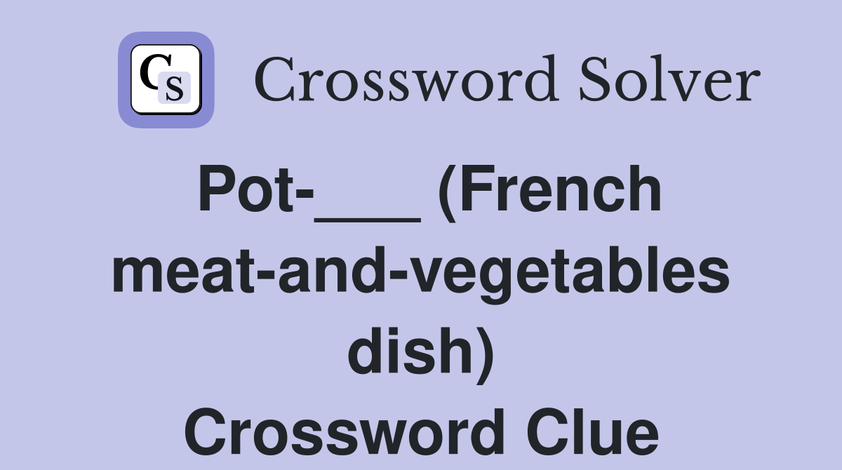 Pot-___ (French meat-and-vegetables dish) Crossword Clue