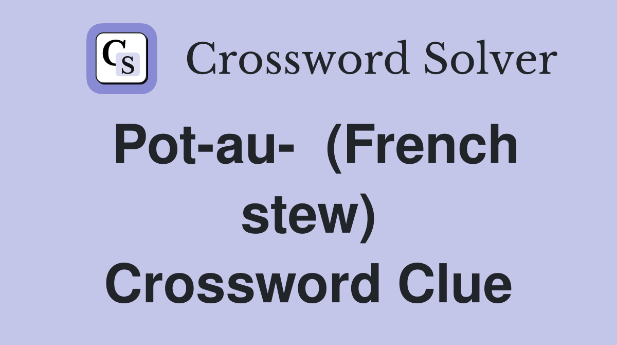 Pot-au-  (French stew) Crossword Clue