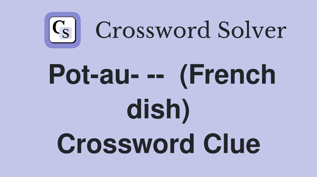 Pot-au- --  (French dish) Crossword Clue