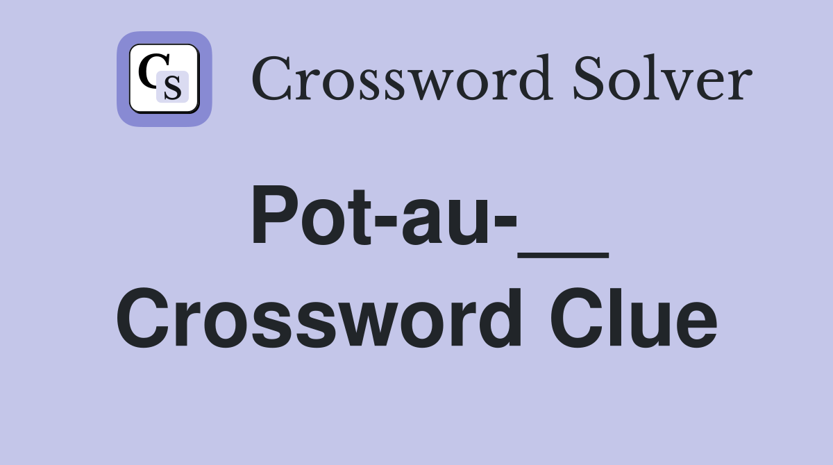 Pot-au-__ Crossword Clue
