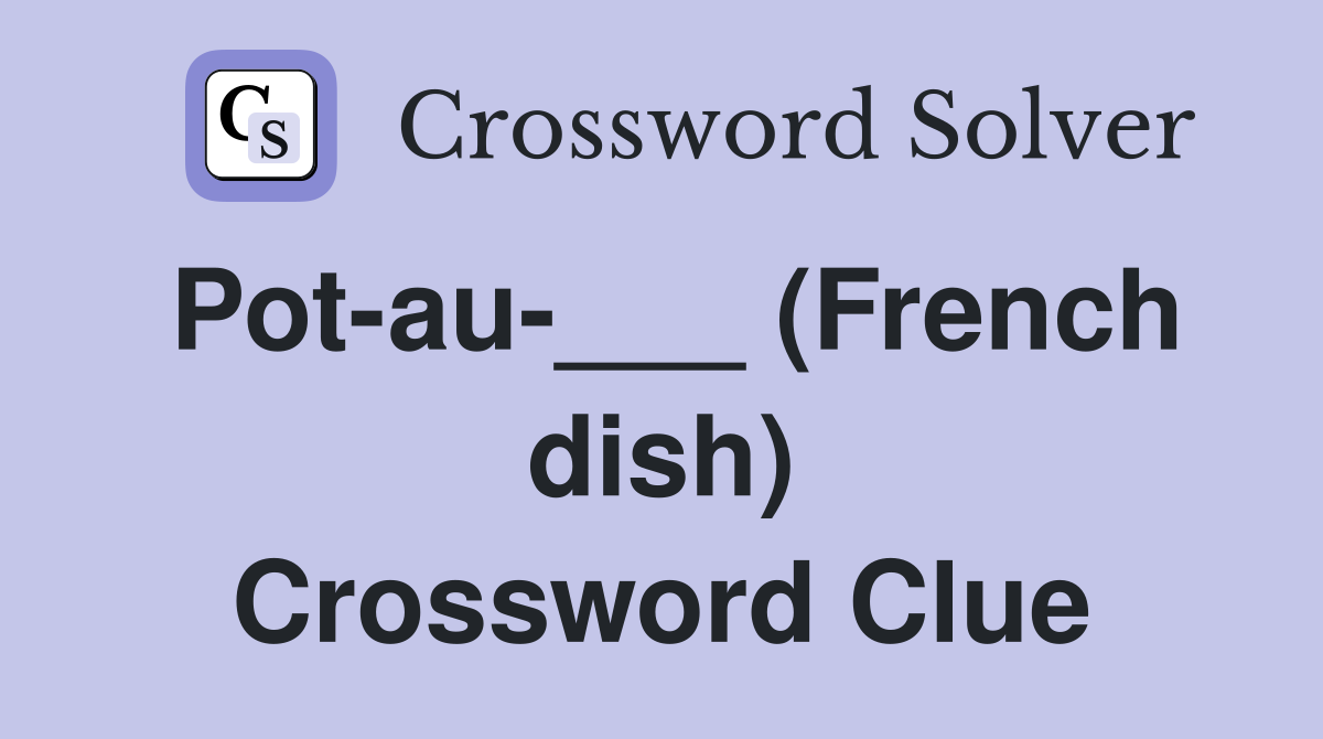 Pot-au-___ (French dish) Crossword Clue