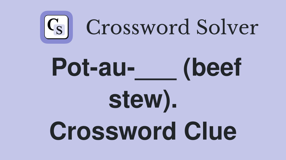 Pot-au-___ (beef stew). Crossword Clue