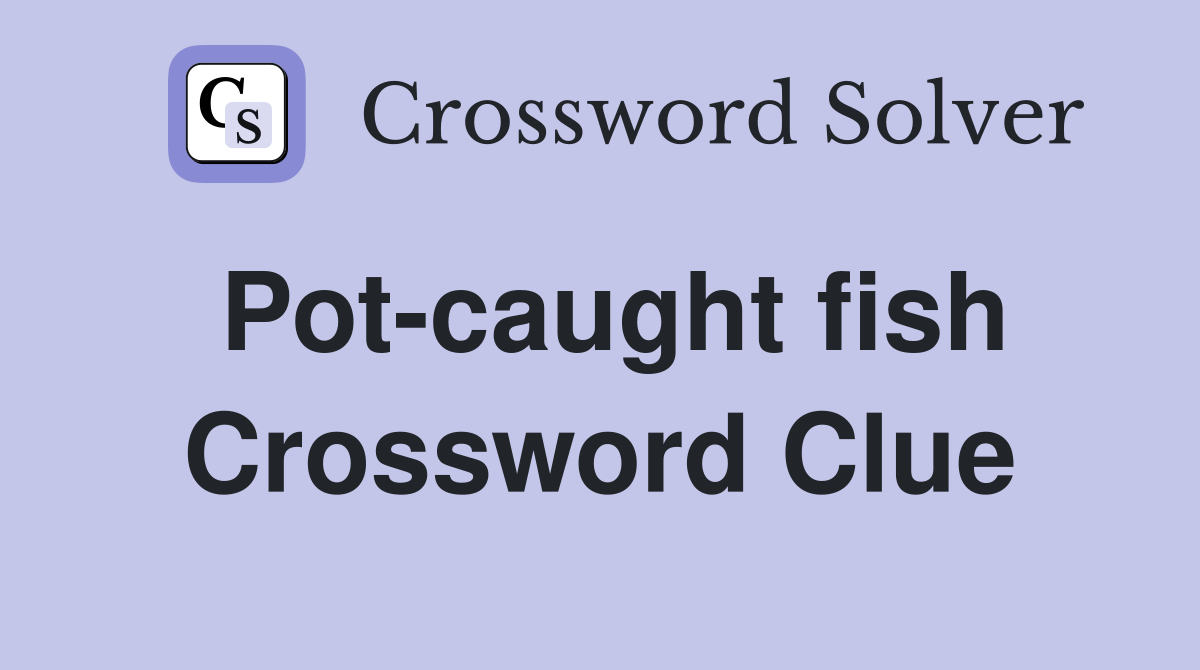 Pot-caught fish Crossword Clue