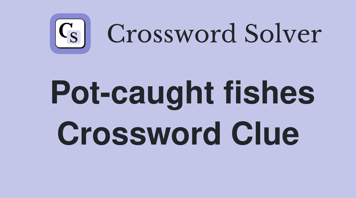 Pot-caught fishes Crossword Clue