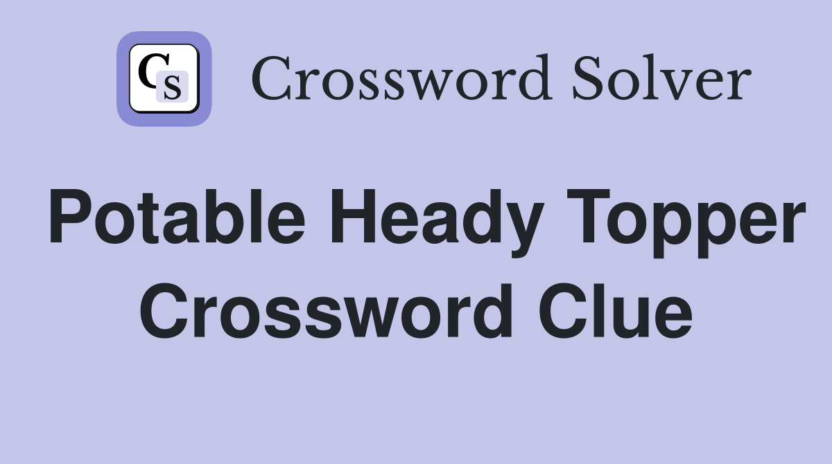 Potable Heady Topper Crossword Clue