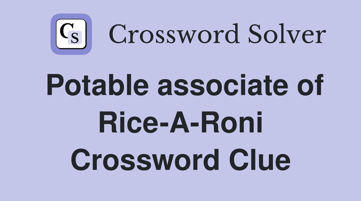 Potable associate of Rice-A-Roni Crossword Clue