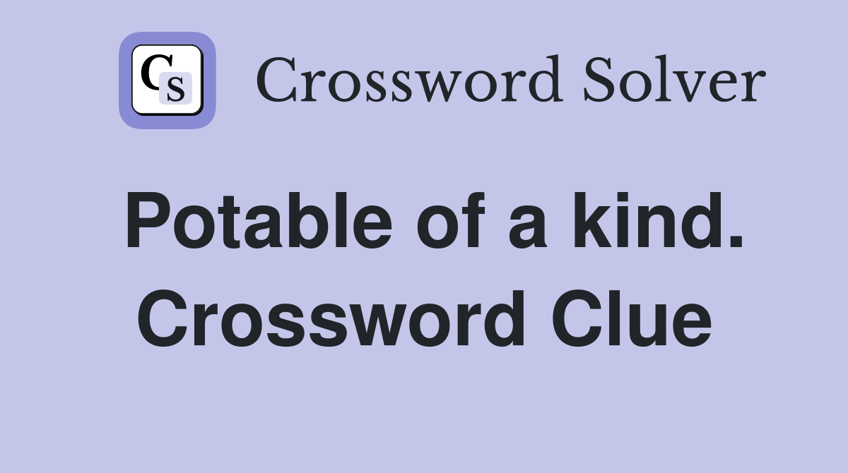Potable of a kind. Crossword Clue
