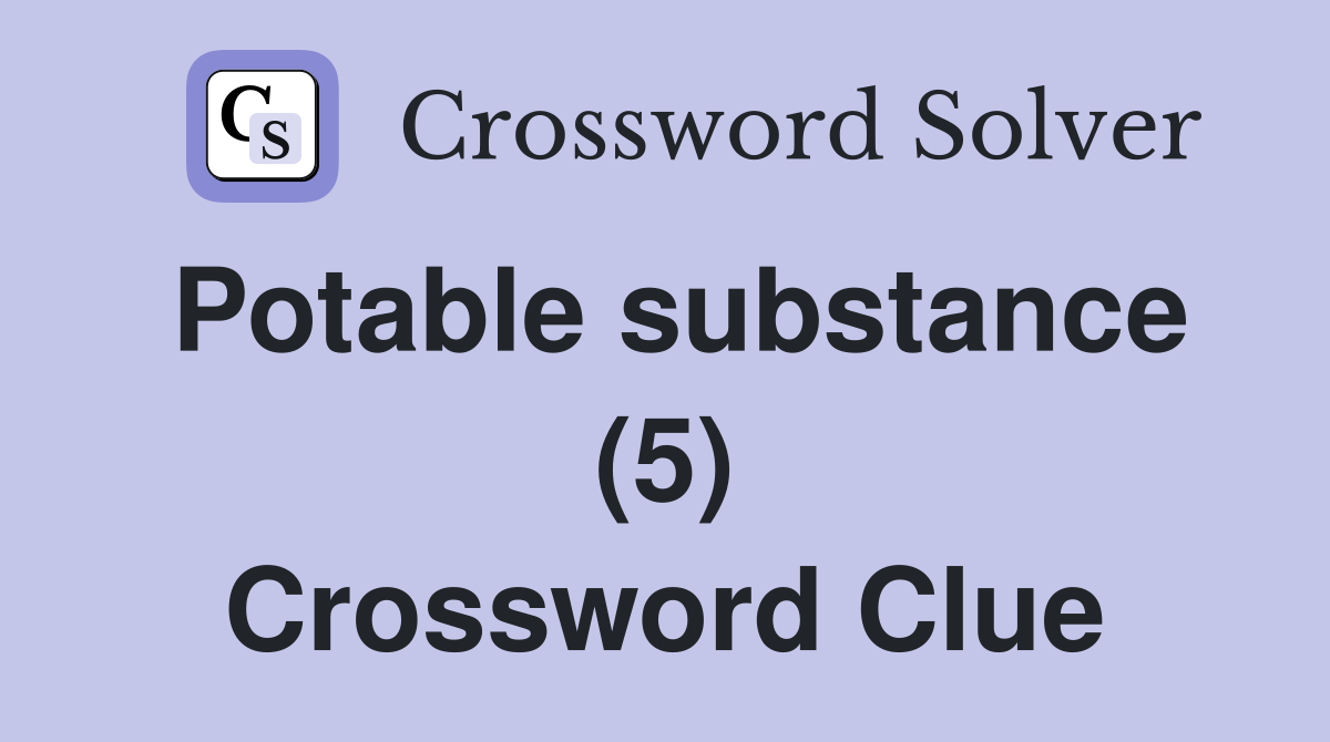 Potable substance (5) Crossword Clue