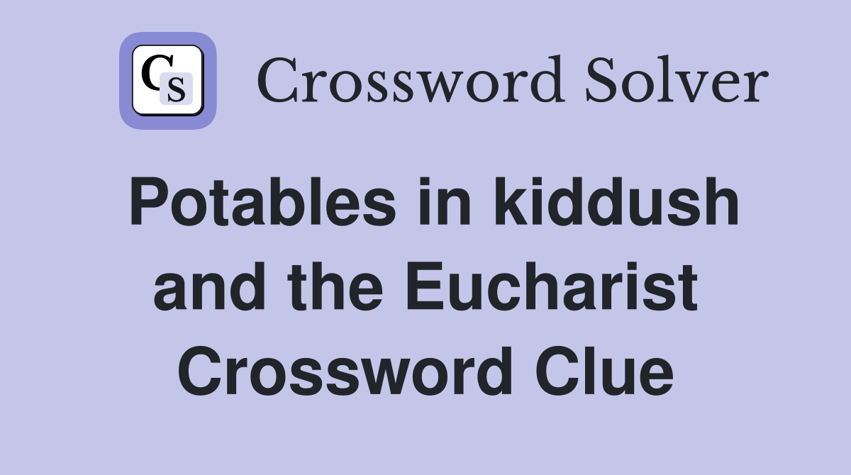 Potables in kiddush and the Eucharist Crossword Clue