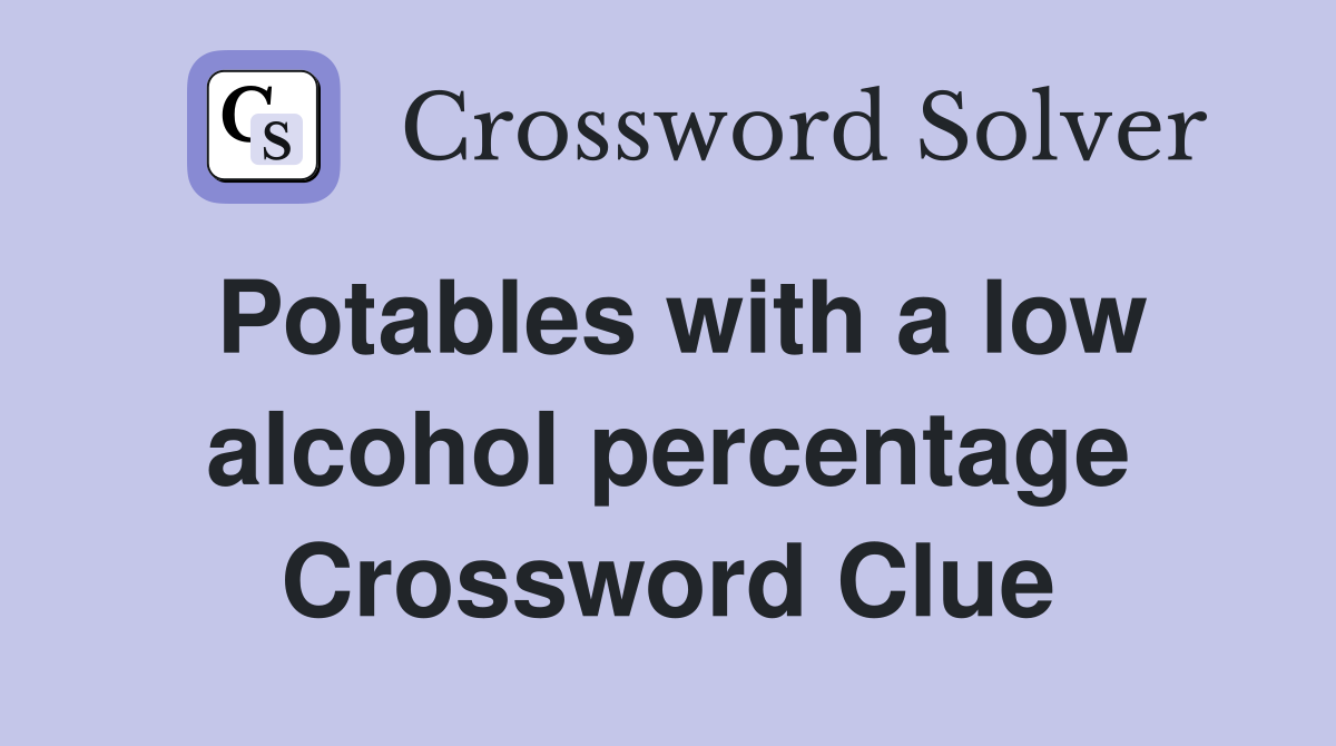 Potables with a low alcohol percentage Crossword Clue