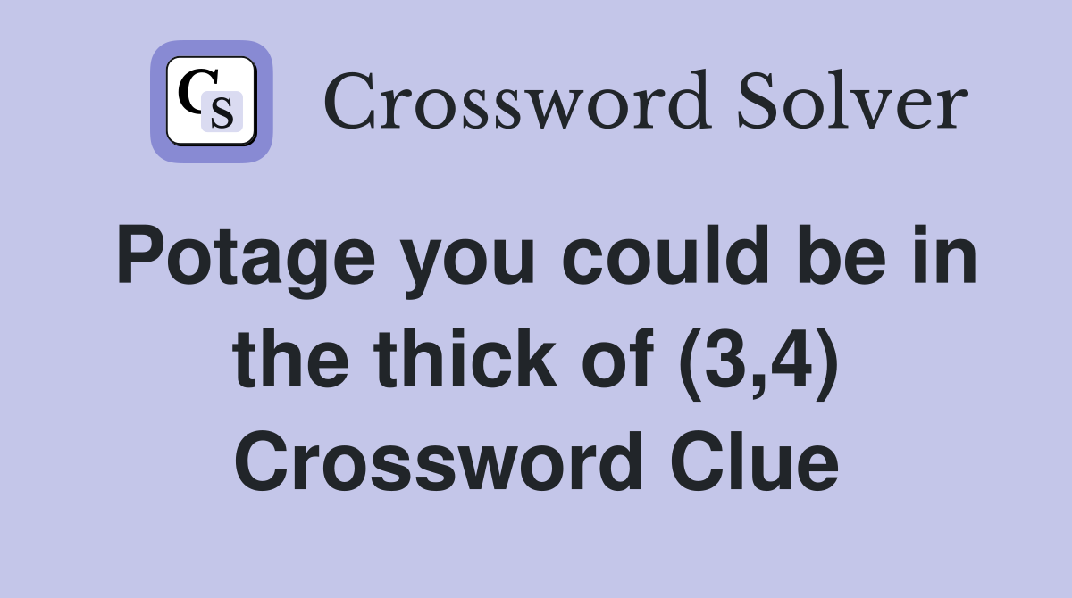 Potage you could be in the thick of (3,4) Crossword Clue