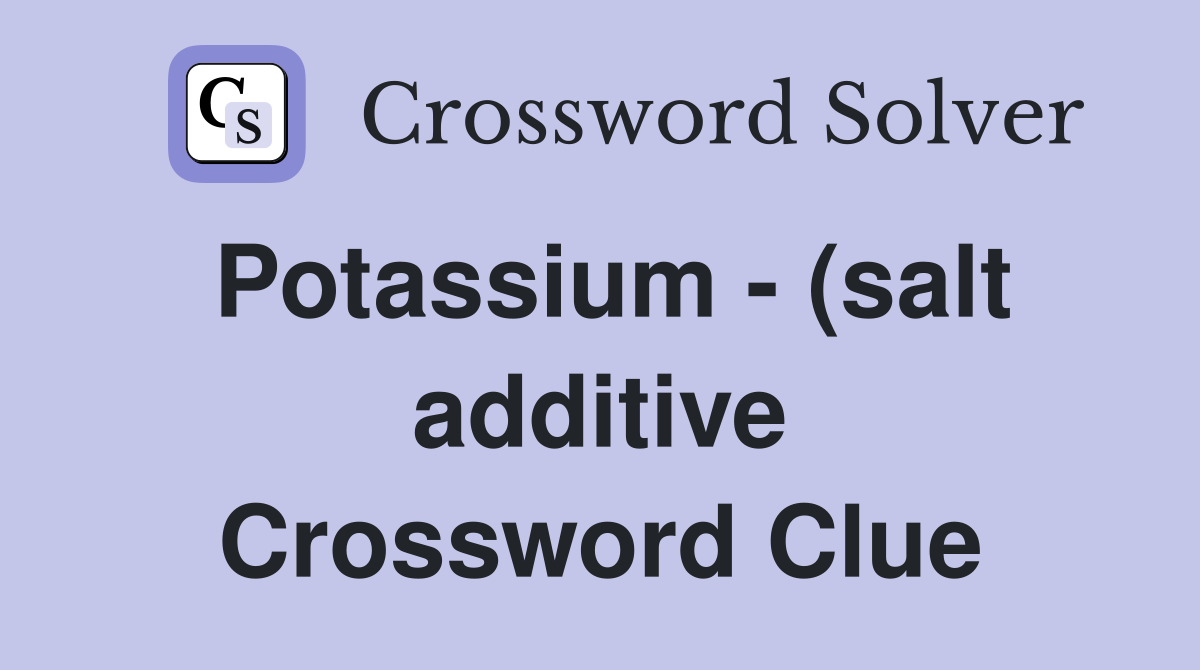 Potassium (salt additive) Crossword Clue Answers Crossword Solver Potassium (salt additive) Crossword Clue Answers Crossword Solver