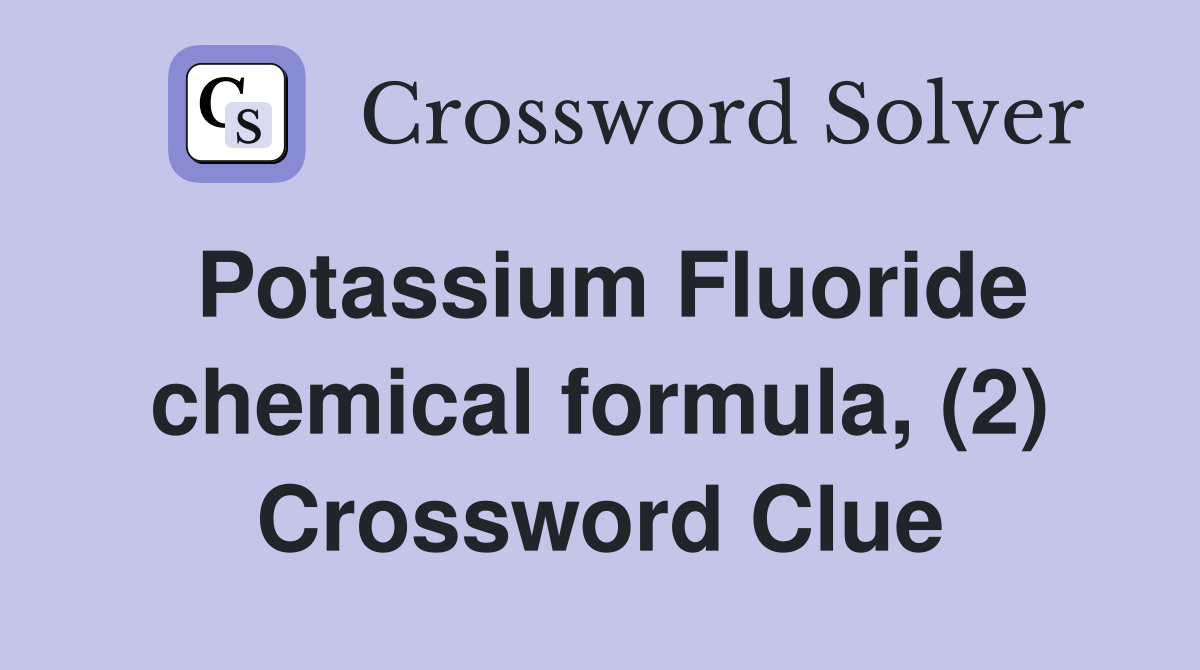 Potassium Fluoride chemical formula, (2) Crossword Clue