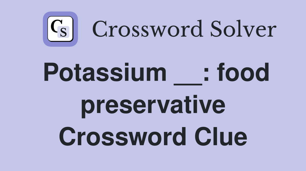 Potassium __: food preservative Crossword Clue