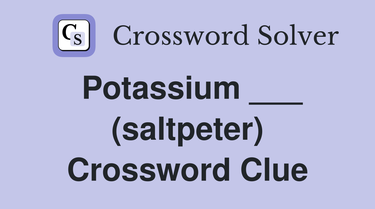 Potassium ___ (saltpeter) Crossword Clue