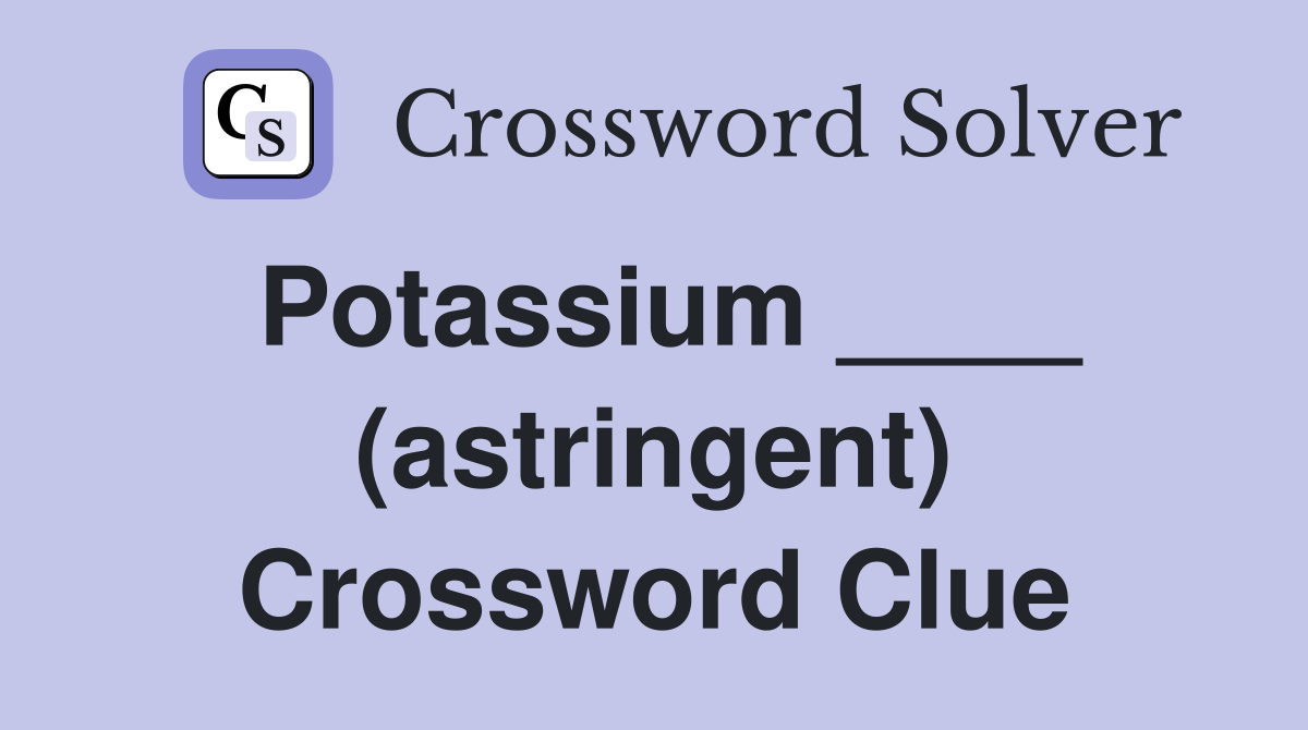 Potassium ____ (astringent) Crossword Clue