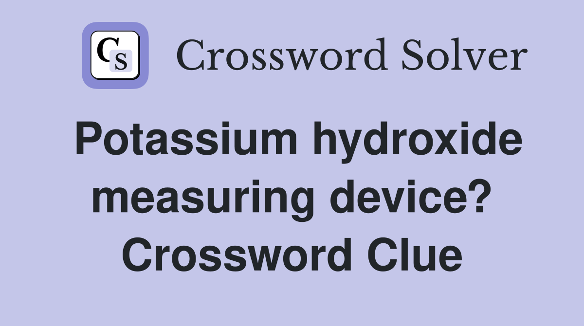 Potassium hydroxide measuring device? Crossword Clue