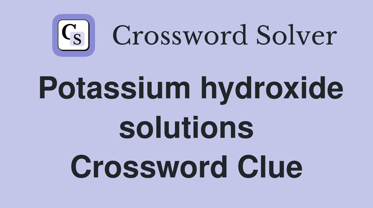 Potassium hydroxide solutions Crossword Clue