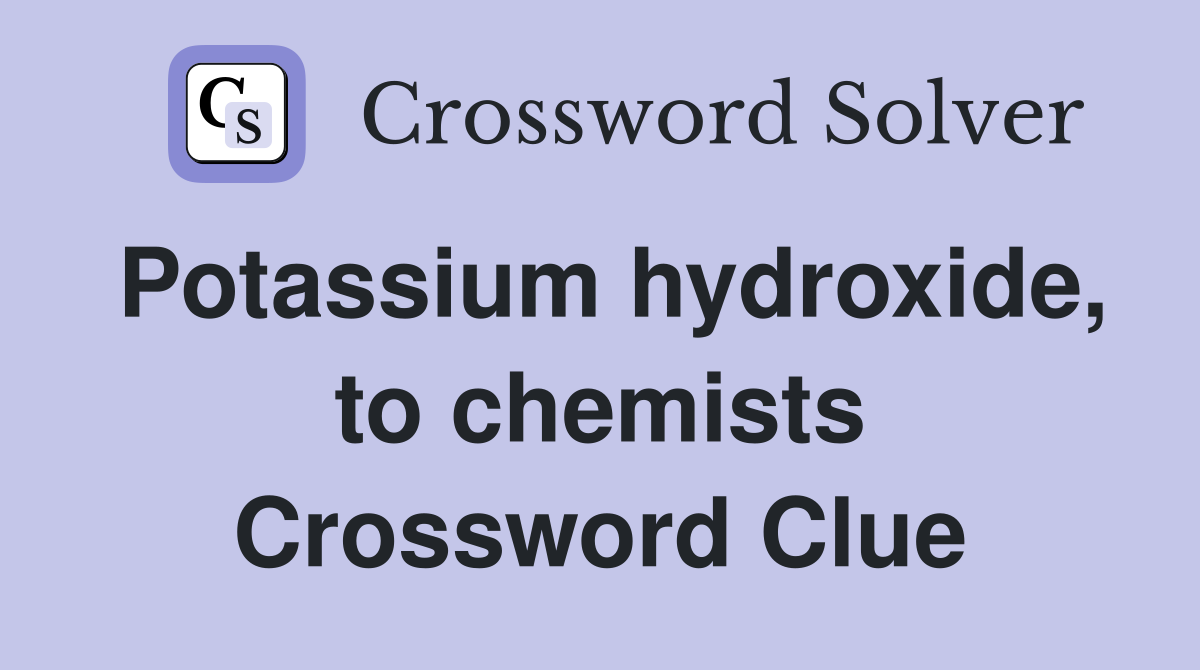Potassium hydroxide, to chemists Crossword Clue