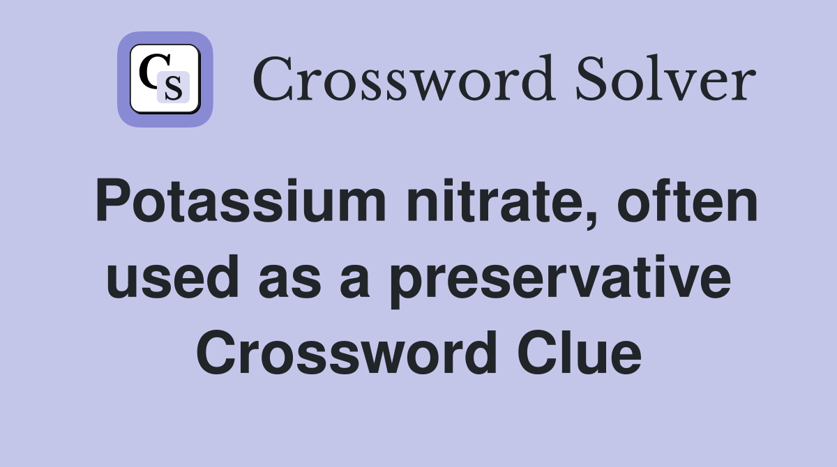 Potassium nitrate, often used as a preservative Crossword Clue