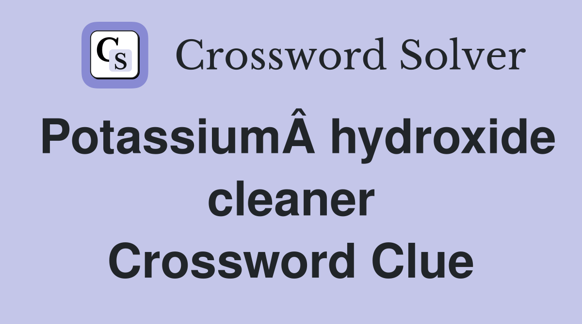 PotassiumÂ hydroxide cleaner Crossword Clue