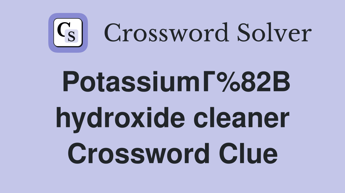 PotassiumГ%82В hydroxide cleaner Crossword Clue