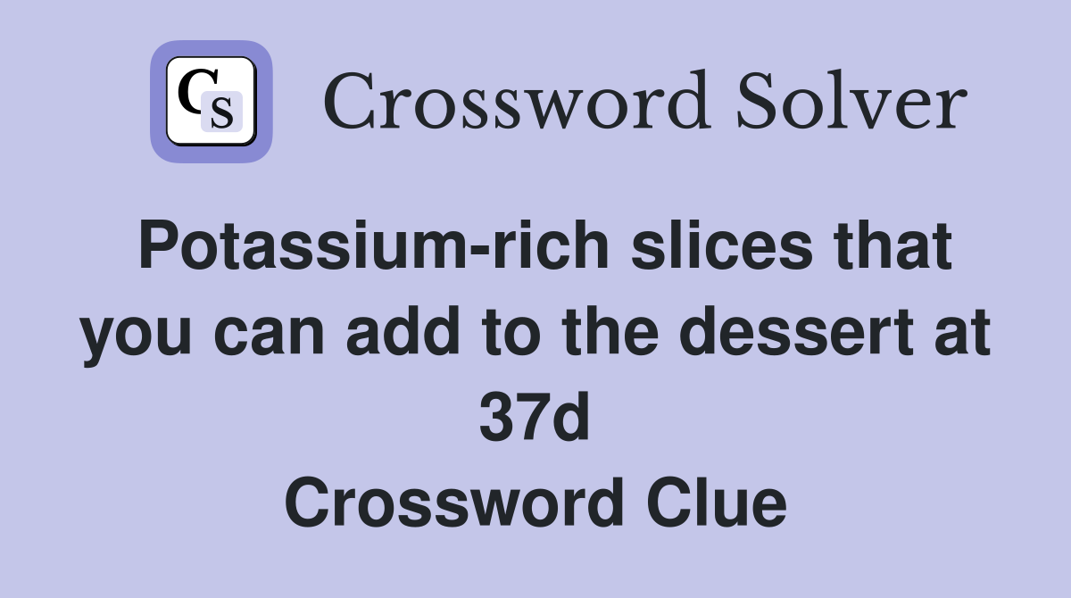 Potassium-rich slices that you can add to the dessert at 37d Crossword Clue