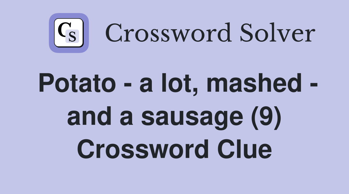 Potato - a lot, mashed - and a sausage (9) Crossword Clue