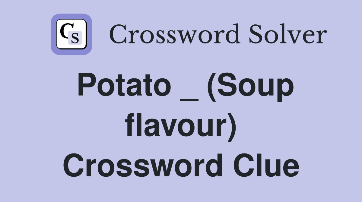 Potato _ (Soup flavour) Crossword Clue