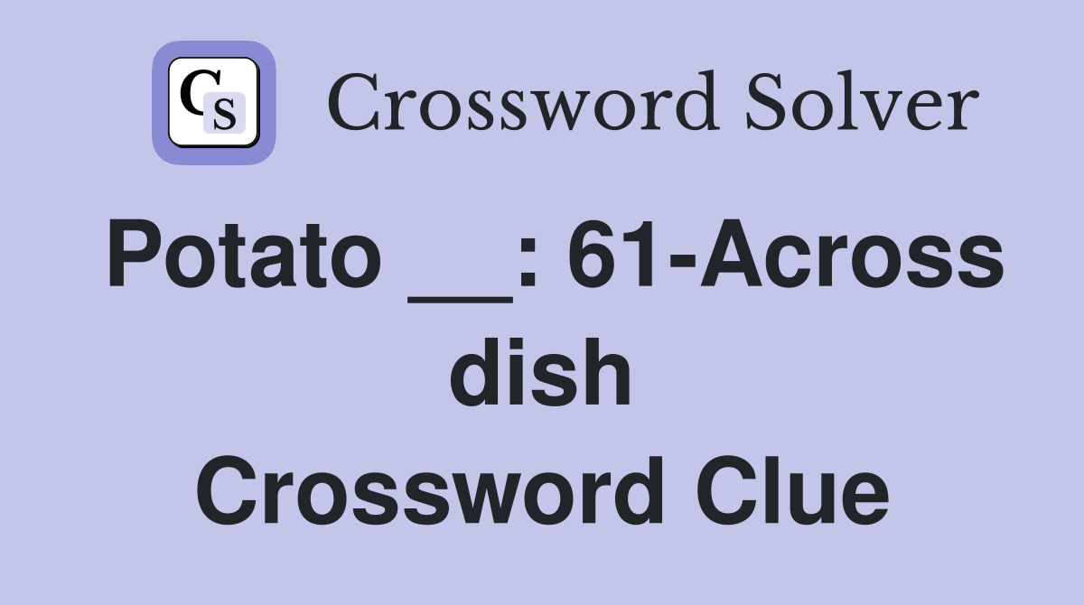 Potato __: 61-Across dish Crossword Clue