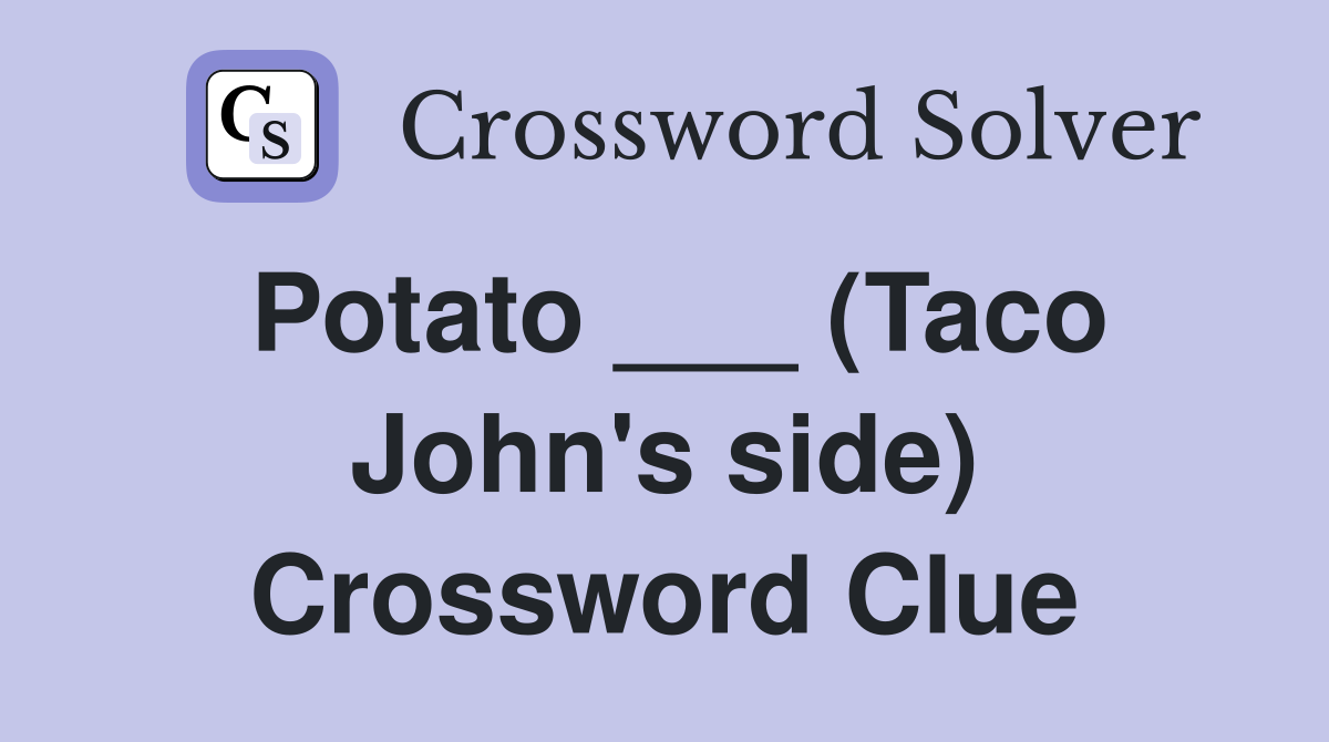 Potato ___ (Taco John's side) Crossword Clue