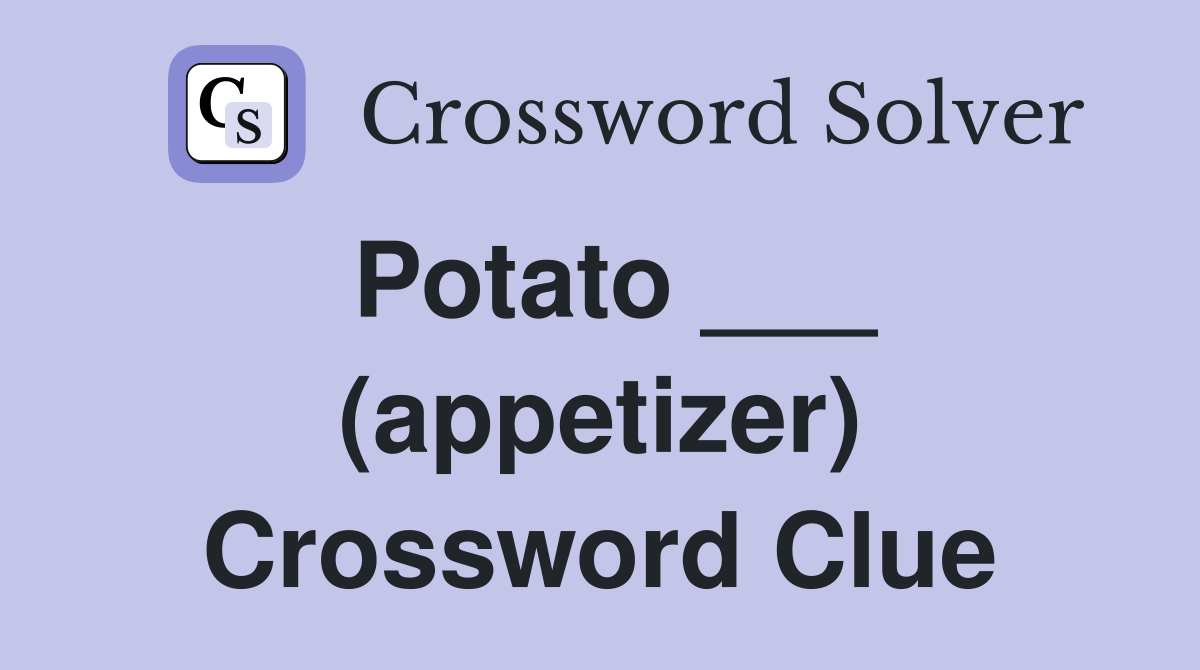 Potato ___ (appetizer) Crossword Clue