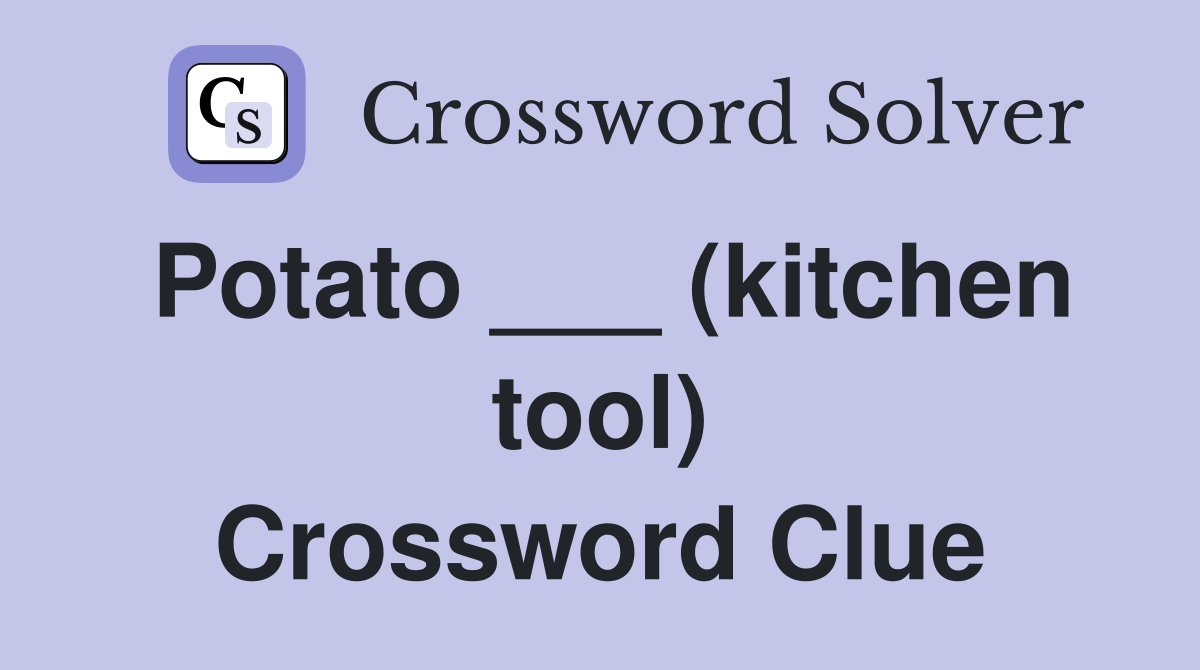 Potato ___ (kitchen tool) Crossword Clue