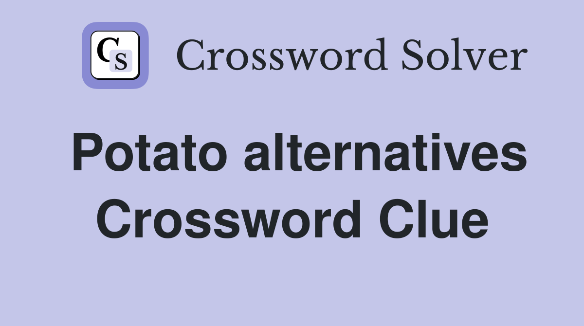 Potato alternatives Crossword Clue